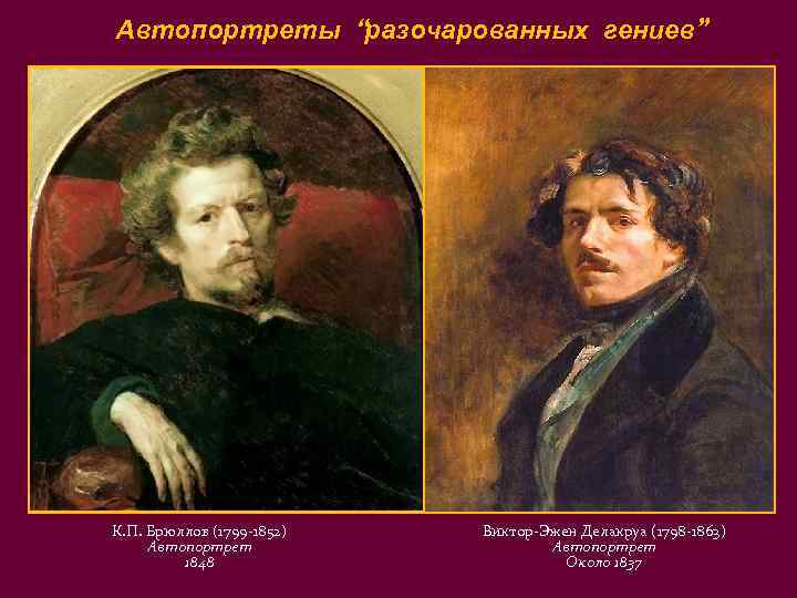 Автопортреты “разочарованных гениев” К. П. Брюллов (1799 -1852) Автопортрет 1848 Виктор-Эжен Делакруа (1798 -1863)