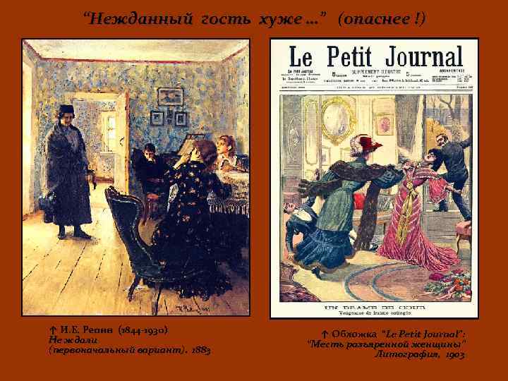 “Нежданный гость хуже …” (опаснее !) ↑ И. Е. Репин (1844 -1930) Не ждали