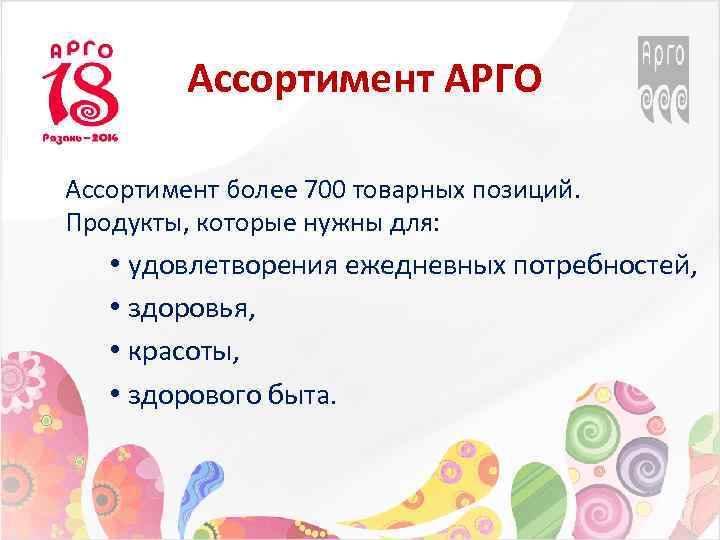Ассортимент АРГО Ассортимент более 700 товарных позиций. Продукты, которые нужны для: • удовлетворения ежедневных