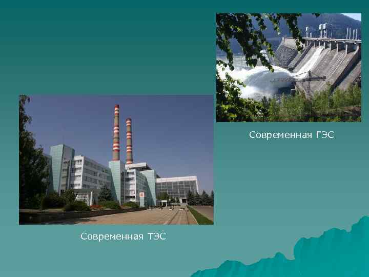 Современная ГЭС Современная ТЭС 