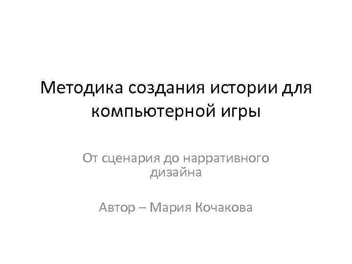 Методика создания истории для компьютерной игры От сценария до нарративного дизайна Автор – Мария