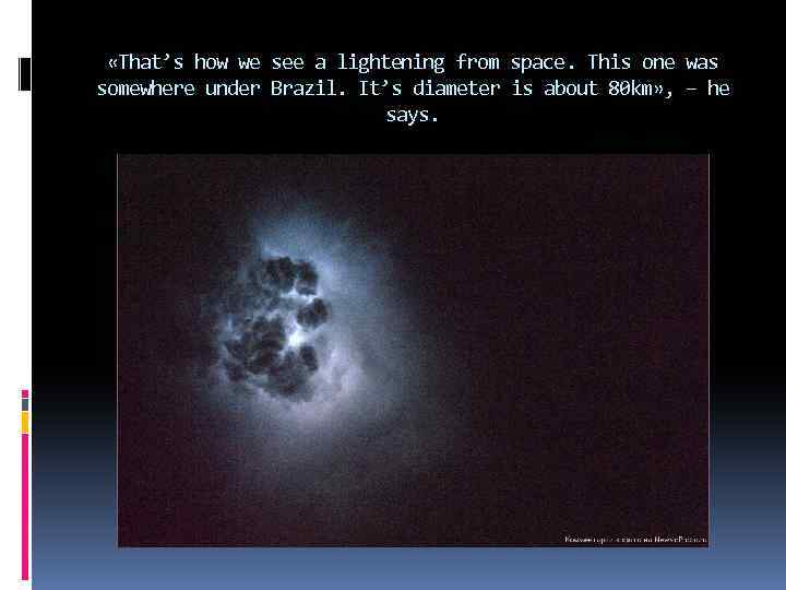  «That’s how we see a lightening from space. This one was somewhere under