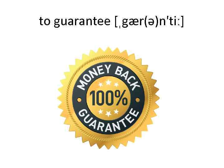 to guarantee [ˌgær(ə)n'tiː] 