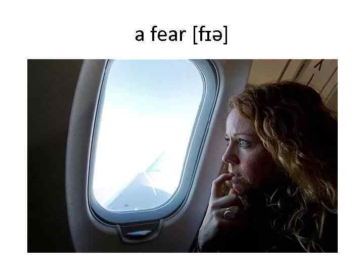 a fear [fɪə] 
