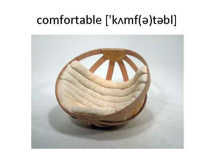 comfortable ['kʌmf(ə)təbl] 