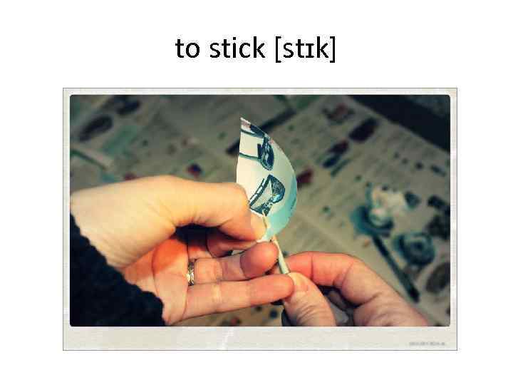 to stick [stɪk] 