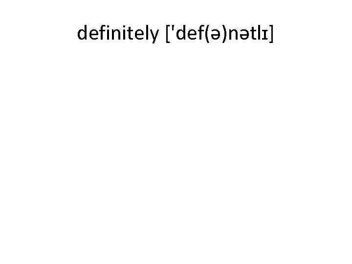 definitely ['def(ə)nətlɪ] 