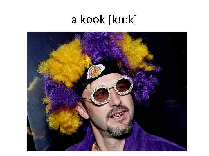 a kook [kuːk] 