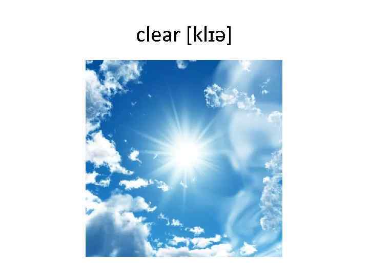 clear [klɪə] 