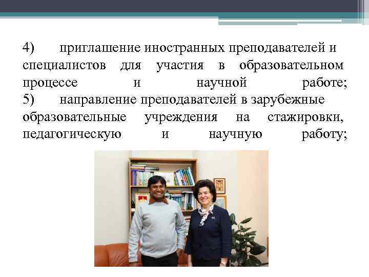 4) приглашение иностранных преподавателей и специалистов для участия в образовательном процессе и научной работе;