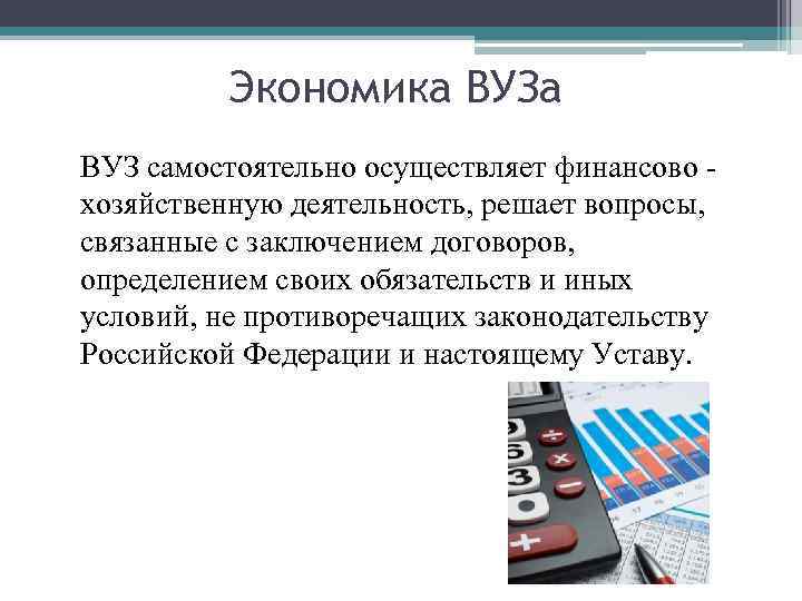 Экономика ВУЗ самостоятельно осуществляет финансово хозяйственную деятельность, решает вопросы, связанные с заключением договоров, определением