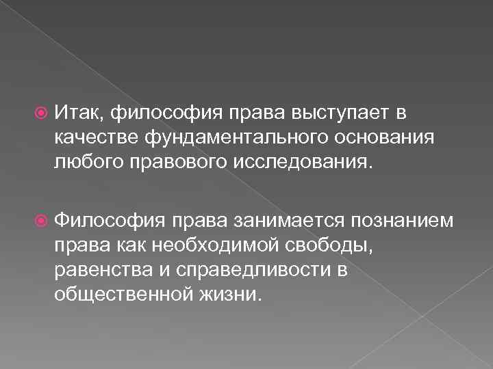  Итак, философия права выступает в качестве фундаментального основания любого правового исследования. Философия права
