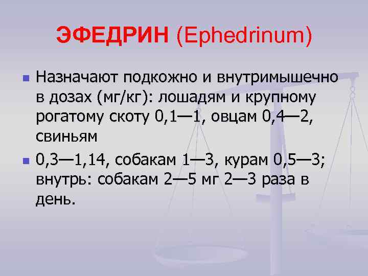 ЭФЕДРИН (Ephedrinum) n n Назначают подкожно и внутримышечно в дозах (мг/кг): лошадям и крупному
