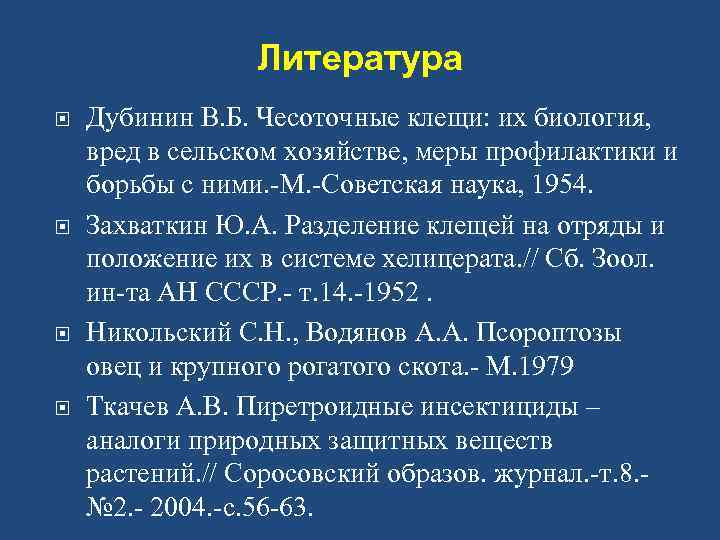 Литература Дубинин В. Б. Чесоточные клещи: их биология, вред в сельском хозяйстве, меры профилактики