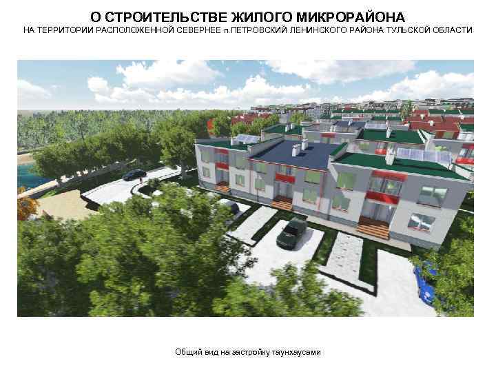 О СТРОИТЕЛЬСТВЕ ЖИЛОГО МИКРОРАЙОНА НА ТЕРРИТОРИИ РАСПОЛОЖЕННОЙ СЕВЕРНЕЕ п. ПЕТРОВСКИЙ ЛЕНИНСКОГО РАЙОНА ТУЛЬСКОЙ ОБЛАСТИ