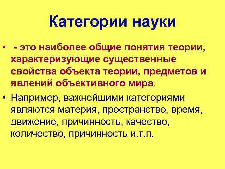 Категории науки • - это наиболее общие понятия теории, характеризующие существенные свойства объекта теории,