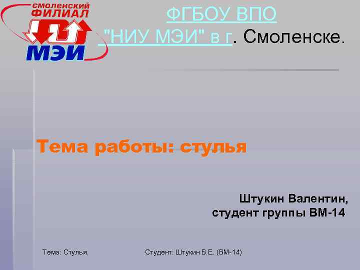 ФГБОУ ВПО "НИУ МЭИ" в г. Смоленске. Тема работы: стулья Штукин Валентин, студент группы