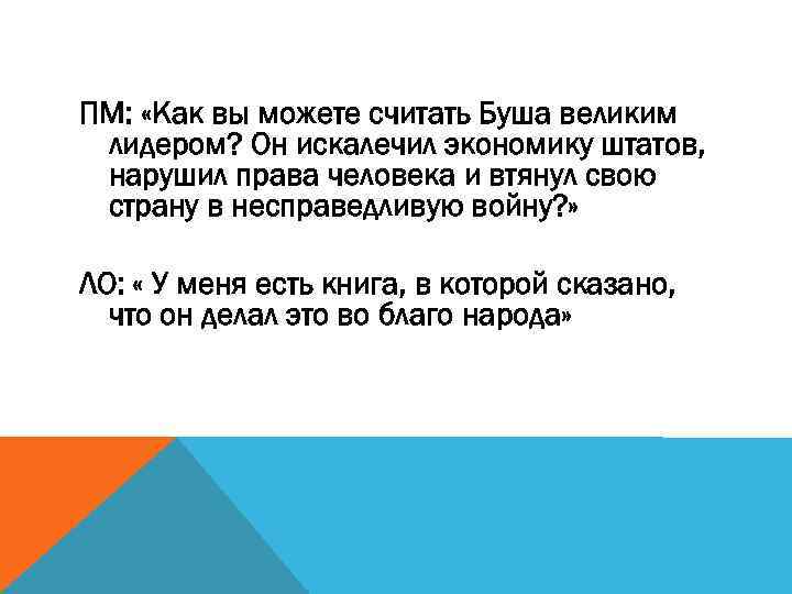 ПМ: «Как вы можете считать Буша великим лидером? Он искалечил экономику штатов, нарушил права