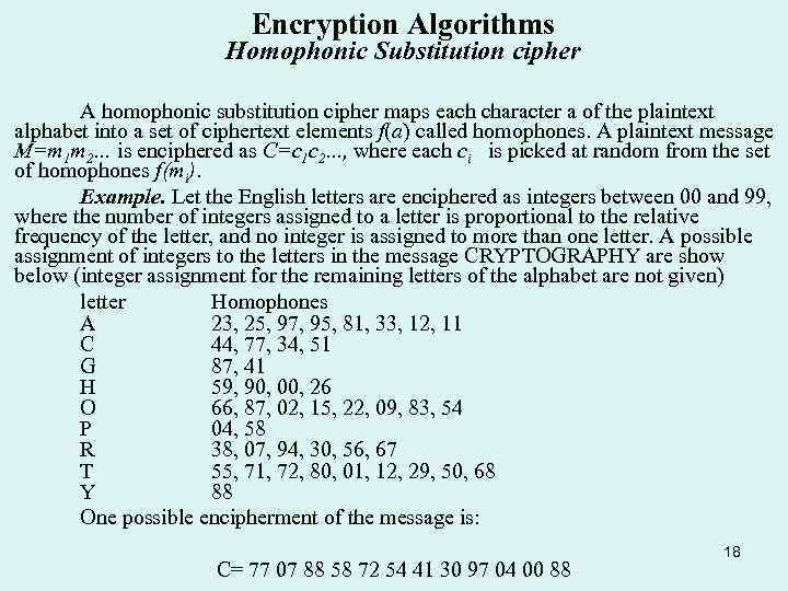 Encryption Algorithms Homophonic Substitution cipher A homophonic substitution cipher maps each character a of