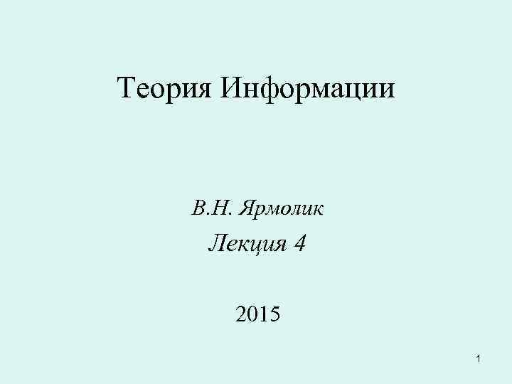 Теория Информации В. Н. Ярмолик Лекция 4 2015 1 