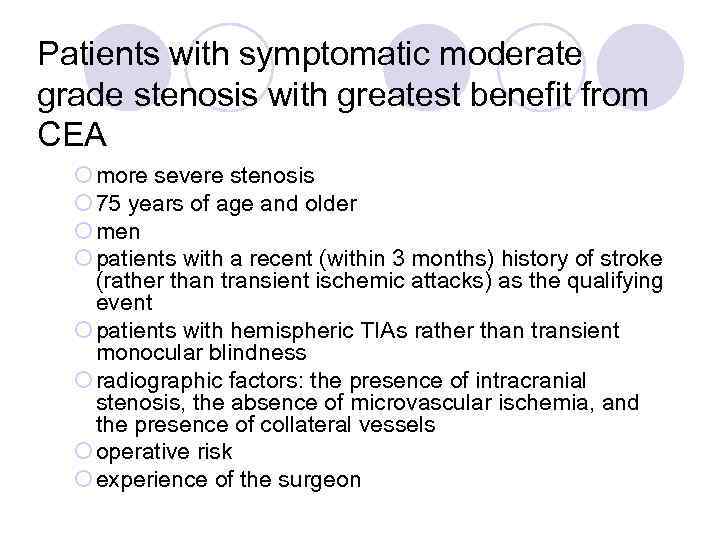 Patients with symptomatic moderate grade stenosis with greatest benefit from CEA ¡ more severe