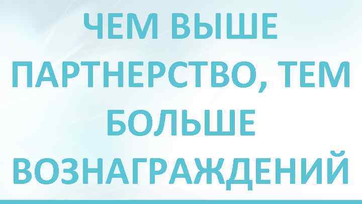 ЧЕМ ВЫШЕ ПАРТНЕРСТВО, ТЕМ БОЛЬШЕ ВОЗНАГРАЖДЕНИЙ 