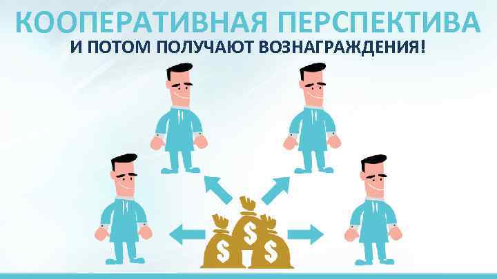 КООПЕРАТИВНАЯ ПЕРСПЕКТИВА И ПОТОМ ПОЛУЧАЮТ ВОЗНАГРАЖДЕНИЯ! 