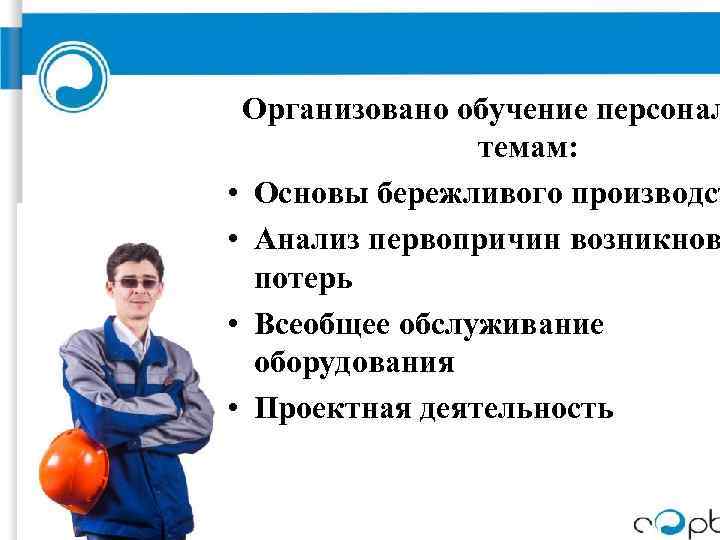 Организовано обучение персонал темам: • Основы бережливого производст • Анализ первопричин возникнов потерь •