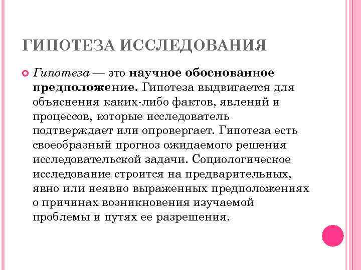 ГИПОТЕЗА ИССЛЕДОВАНИЯ Гипотеза — это научное обоснованное предположение. Гипотеза выдвигается для объяснения каких-либо фактов,