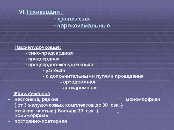 VI. Тахикардии: - хронические - пароксизмальные Наджелудочковые: - сино-предсердная - предсердно-желудочковая - узловая -