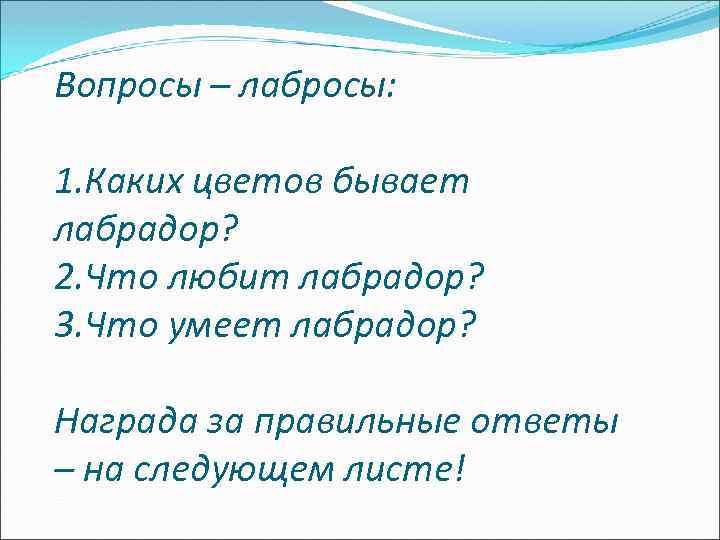 Вопросы – лабросы: 1. Каких цветов бывает лабрадор? 2. Что любит лабрадор? 3. Что