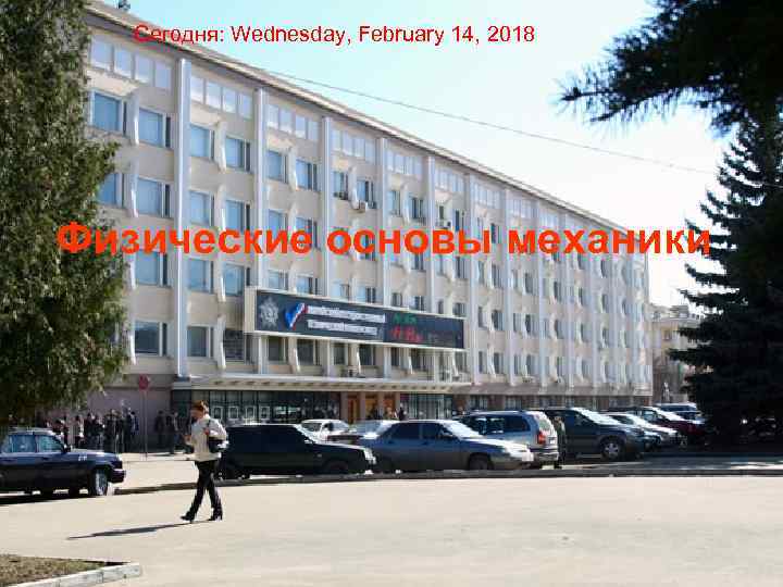Сегодня: Wednesday, February 14, 2018 Физические основы механики 