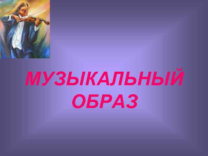 Музыкальный образ это. Музыкальный образ презентация. Музыкальный образ в Музыке это. Подобрать музыкальный образ.