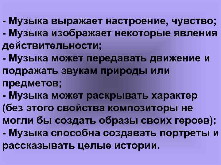 - Музыка выражает настроение, чувство; - Музыка изображает некоторые явления действительности; - Музыка может