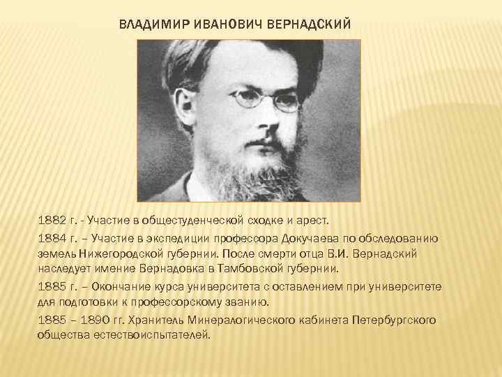 ВЛАДИМИР ИВАНОВИЧ ВЕРНАДСКИЙ 1882 г. - Участие в общестуденческой сходке и арест. 1884 г.