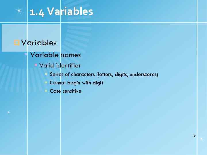 1. 4 Variables Variable names Valid identifier Series of characters (letters, digits, underscores) Cannot