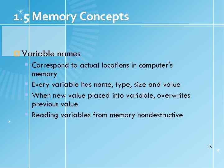 1. 5 Memory Concepts Variable names Correspond to actual locations in computer's memory Every