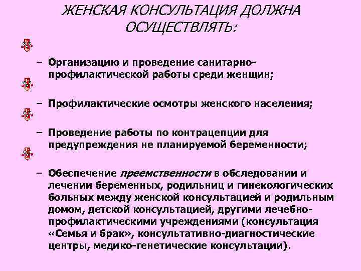 ЖЕНСКАЯ КОНСУЛЬТАЦИЯ ДОЛЖНА ОСУЩЕСТВЛЯТЬ: – Организацию и проведение санитарнопрофилактической работы среди женщин; – Профилактические