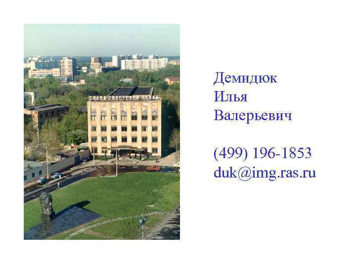 Демидюк Илья Валерьевич (499) 196 -1853 duk@img. ras. ru 