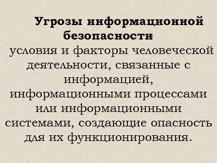 Угрозы информационной безопасности условия и факторы человеческой деятельности, связанные с информацией, информационными процессами или