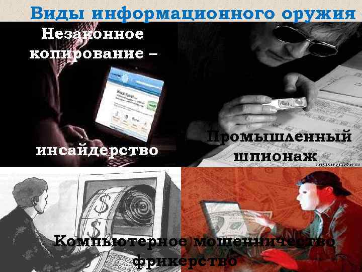 Виды информационного оружия Незаконное копирование – инсайдерство Промышленный шпионаж Компьютерное мошенничество фрикерство 