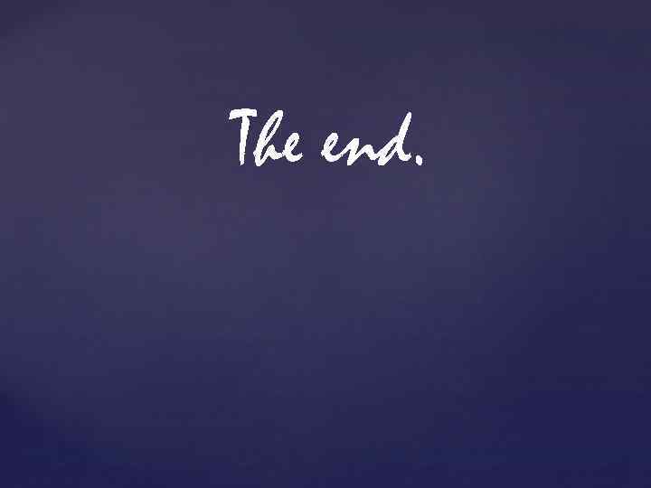 The end. 