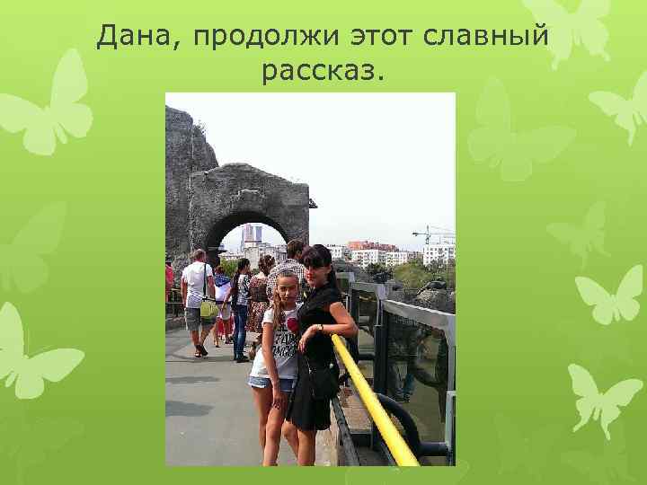 Дана, продолжи этот славный рассказ. 