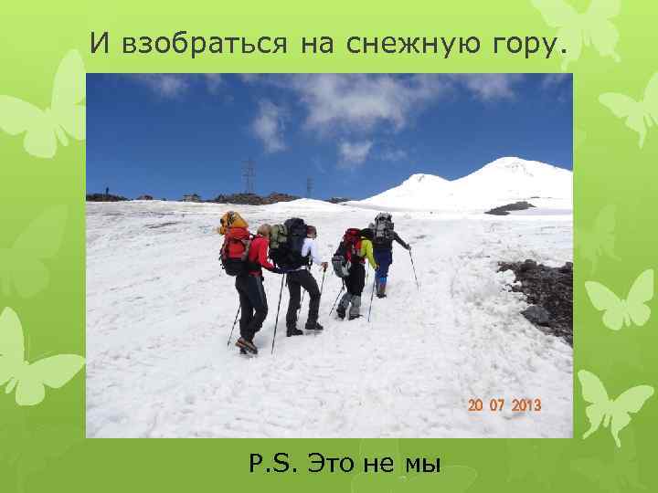 И взобраться на снежную гору. P. S. Это не мы 