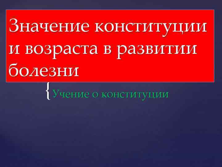 Значение конституции. Значение Конституции и возраста в развитии болезни. Значение Конституции для развития болезней. Учение о Конституции. Роль Конституции и пола в развитии заболеваний.