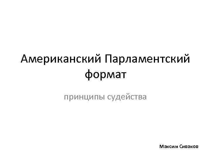 Американский Парламентский формат принципы судейства Максим Сиваков 