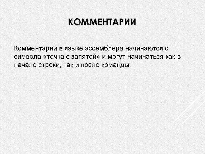 КОММЕНТАРИИ Комментарии в языке ассемблера начинаются с символа «точка с запятой» и могут начинаться