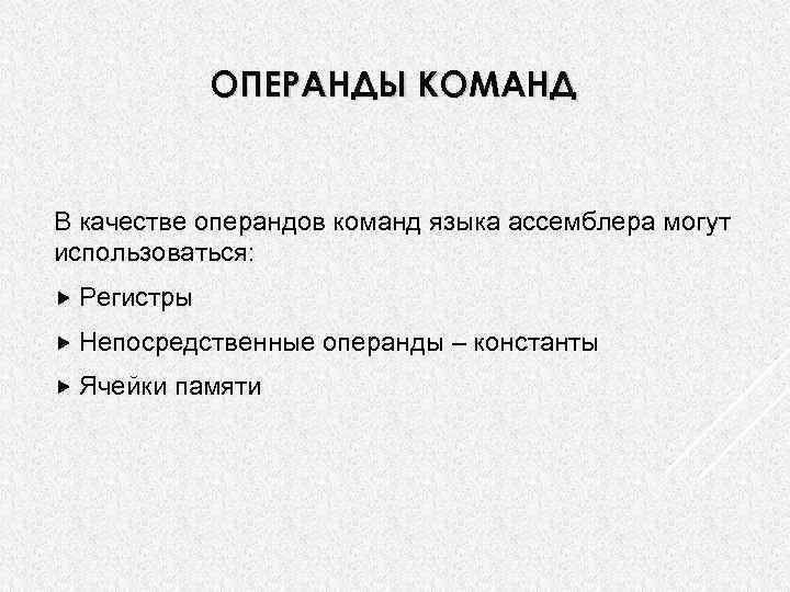 ОПЕРАНДЫ КОМАНД В качестве операндов команд языка ассемблера могут использоваться: Регистры Непосредственные Ячейки памяти