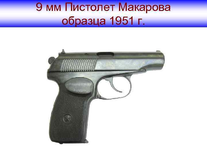 9 мм Пистолет Макарова образца 1951 г. 