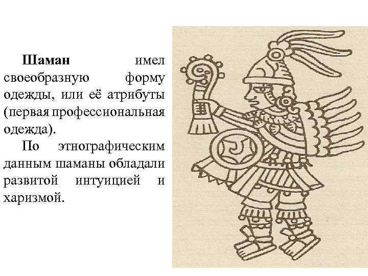 Шаман имел своеобразную форму одежды, или её атрибуты (первая профессиональная одежда). По этнографическим данным